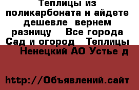 Теплицы из поликарбоната.н айдете дешевле- вернем разницу. - Все города Сад и огород » Теплицы   . Ненецкий АО,Устье д.